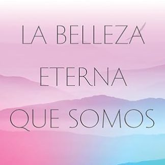 La belleza eterna que somos